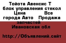 Тойота Авенсис Т22 блок управления стекол › Цена ­ 2 500 - Все города Авто » Продажа запчастей   . Ивановская обл.